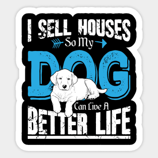 I sell houses so my dog can live a better life Sticker